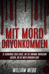 Produktbild: Mit Mord Davonkommen: 15 Schaurige Cold Cases, Die Sie Zweimal &Uuml;berlegen Lassen, Ob Sie Nach Drau&szlig;en Gehen