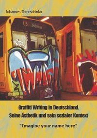 Produktbild: Graffiti Writing in Deutschland. Seine &Auml;sthetik und sein sozialer Kontext: "Imagine your name here"