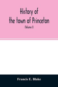 Produktbild: History of the town of Princeton, in the county of Worcester and commonwealth of Massachusetts, 1759-1915 (Volume I)