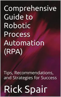 Produktbild: Comprehensive Guide to Robotic Process Automation (RPA): Tips, Recommendations, and Strategies for Success
