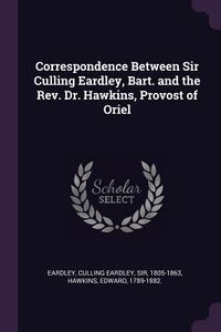 Produktbild: Correspondence Between Sir Culling Eardley, Bart. and the Rev. Dr. Hawkins, Provost of Oriel