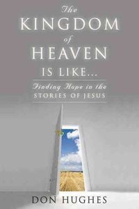 Bild vom Artikel The Kingdom of Heaven Is Like: Finding Hope in the Stories of Jesus vom Autor Don Hughes
