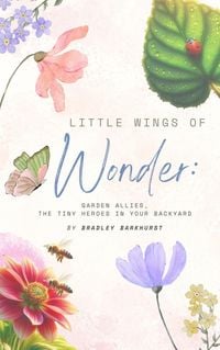 Produktbild: Little Wings of Wonder: Garden Allies, the Tiny Heroes in Your Backyard