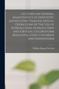 Produktbild: Lectures on General Anaesthetics in Dentistry, Advocating Painless Dental Operations by the use of Nitrous Oxid, Nitrous Oxid and Oxygen, Chloroform A