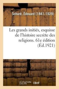 Produktbild: Les Grands Initi&eacute;s, Esquisse de l'Histoire Secr&egrave;te Des Religions. 61e &Eacute;dition