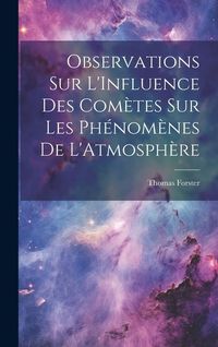 Produktbild: Observations Sur L'Influence Des Com&egrave;tes Sur Les Ph&eacute;nom&egrave;nes De L'Atmosph&egrave;re
