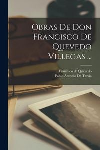 Produktbild: Obras De Don Francisco De Quevedo Villegas ...