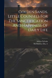 Produktbild: Golden Sands. Little Counsels For The Sanctification And Happiness Of Daily Life