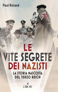 Produktbild: Le vite segrete dei nazisti. La storia nascosta del Terzo Reich