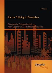 Produktbild: Kurzer Fr&uuml;hling in Damaskus: Die syrische Zivilgesellschaft nach Baschar al-Asads Macht&uuml;bernahme