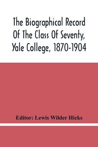 Produktbild: The Biographical Record Of The Class Of Seventy, Yale College, 1870-1904