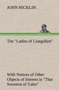 Produktbild: The "Ladies of Llangollen" as Sketched by Many Hands; with Notices of Other Objects of Interest in "That Sweetest of Vales"