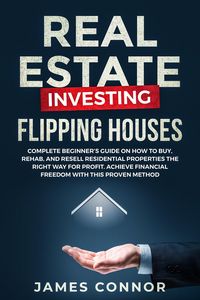 Produktbild: Real Estate Investing - Flipping Houses: Complete Beginner's Guide on How to Buy, Rehab, and Resell Residential Properties the Right Way for Profit. A