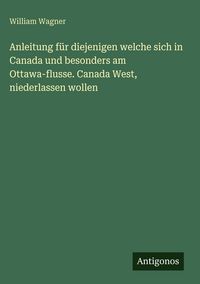 Produktbild: Anleitung f&uuml;r diejenigen welche sich in Canada und besonders am Ottawa-flusse. Canada West, niederlassen wollen