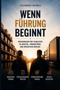 Produktbild: Wenn F&uuml;hrung beginnt - Praxishandbuch f&uuml;r Teamleiter in Logistik, Produktion und operativen Berufen