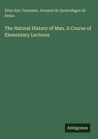 Produktbild: The Natural History of Man. A Course of Elementary Lectures