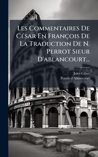 Produktbild: Les Commentaires De C&Atilde;(c)sar En Fran&ccedil;ois De La Traduction De N. Perrot Sieur D'ablancourt...