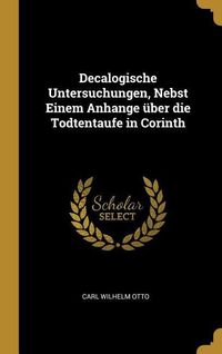 Produktbild: Decalogische Untersuchungen, Nebst Einem Anhange &uuml;ber die Todtentaufe in Corinth