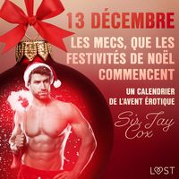 Produktbild: 13 d&eacute;cembre : Les mecs, que les festivit&eacute;s de No&euml;l commencent &ndash; Un calendrier de l'Avent &eacute;rotique