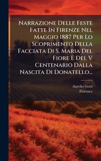 Produktbild: Narrazione Delle Feste Fatte In Firenze Nel Maggio 1887 Per Lo Scoprimento Della Facciata Di S. Maria Del Fiore E Del V Centenario Dalla Nascita Di Do