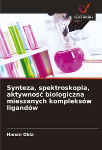 Produktbild: Synteza, spektroskopia, aktywno&iquest;&iquest; biologiczna mieszanych kompleks&oacute;w ligand&oacute;w