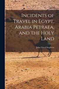 Produktbild: Incidents of Travel in Egypt, Arabia Petraea, and the Holy Land