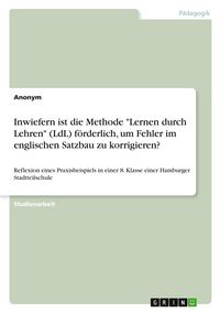 Produktbild: Inwiefern ist die Methode "Lernen durch Lehren" (LdL) f&ouml;rderlich, um Fehler im englischen Satzbau zu korrigieren?
