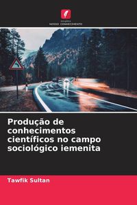 Produktbild: Produ&ccedil;&atilde;o de conhecimentos cient&iacute;ficos no campo sociol&oacute;gico iemenita