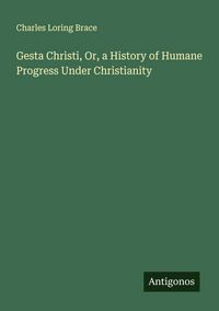 Produktbild: Gesta Christi, Or, a History of Humane Progress Under Christianity