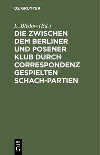 Produktbild: Die zwischen dem Berliner und Posener Klub durch Correspondenz gespielten Schach-Partien