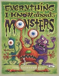 Produktbild: Everything I Know about Monsters: A Collection of Made-Up Facts, Educated Guesses, and Silly Pictures about Creatures of Creepiness