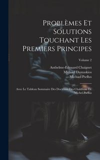 Produktbild: Probl&egrave;mes Et Solutions Touchant Les Premiers Principes: Avec Le Tableau Sommaire Des Doctrines Des Chald&eacute;ens De Michel Psellus; Volume 2