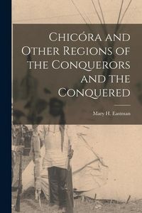 Produktbild: Chic&oacute;ra and Other Regions of the Conquerors and the Conquered [microform]