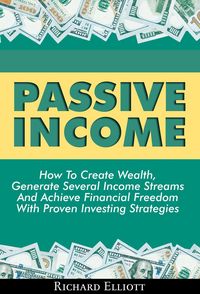 Produktbild: Passive Income: How To Create Wealth, Generate Several Income Streams And Achieve Financial Freedom With Proven Investing Strategies