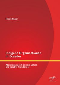 Produktbild: Indigene Organisationen in Ecuador: Abgrenzung durch positive Selbst- und negative Fremdbilder