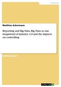 Produktbild: Reporting and Big Data. Big Data as one megatrend of industry 4.0 and the impacts on controlling