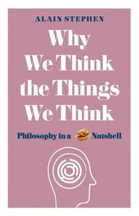 Bild vom Artikel Why We Think the Things We Think: Philosophy in a Nutshell vom Autor Alain Stephen