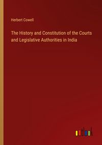 Produktbild: The History and Constitution of the Courts and Legislative Authorities in India