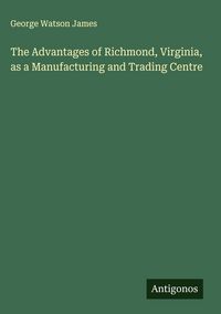 Produktbild: The Advantages of Richmond, Virginia, as a Manufacturing and Trading Centre
