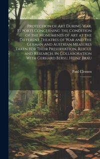 Produktbild: Protection of art During war. Reports Concerning the Condition of the Monuments of art at the Different Theatres of war and the German and Austrian Me