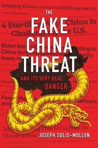 Produktbild: The Fake China Threat and Its Very Real Danger
