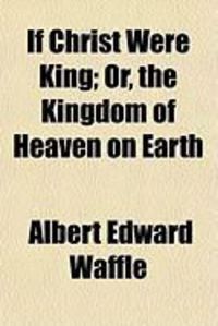Produktbild: If Christ Were King; Or, the Kingdom of Heaven on Earth