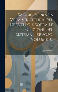 Produktbild: Saggio Sopra La Vera Struttura Del Cervello E Sopra Le Funzioni Del Sistema Nervoso, Volume 3...