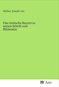Produktbild: Das r&ouml;mische Bayern in seinen Schrift und Bildmalen
