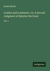 Produktbild: London and Londoners : or, A Second Judgment of Babylon the Great