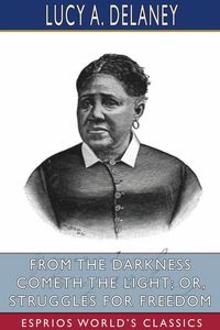 Produktbild: From the Darkness Cometh the Light; or, Struggles for Freedom (Esprios Classics)