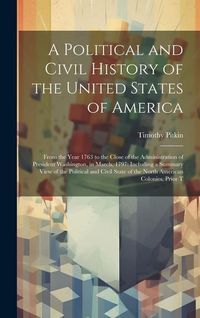 Produktbild: A Political and Civil History of the United States of America: From the Year 1763 to the Close of the Administration of President Washington, in March