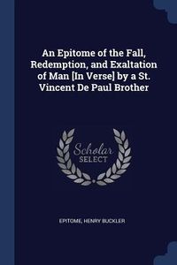 Produktbild: An Epitome of the Fall, Redemption, and Exaltation of Man [In Verse] by a St. Vincent De Paul Brother