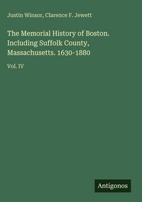 Produktbild: The Memorial History of Boston. Including Suffolk County, Massachusetts. 1630-1880