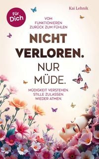 Produktbild: Nicht verloren. Nur m&uuml;de.: Vom Funktionieren zur&uuml;ck zum F&uuml;hlen.